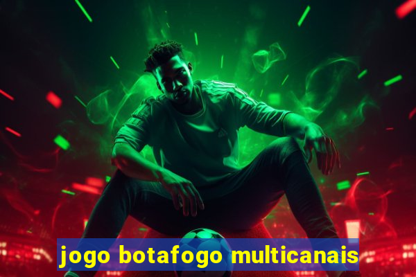 jogo botafogo multicanais